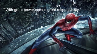 With great power comes great responsibility.”
- Ben Parker
“
 