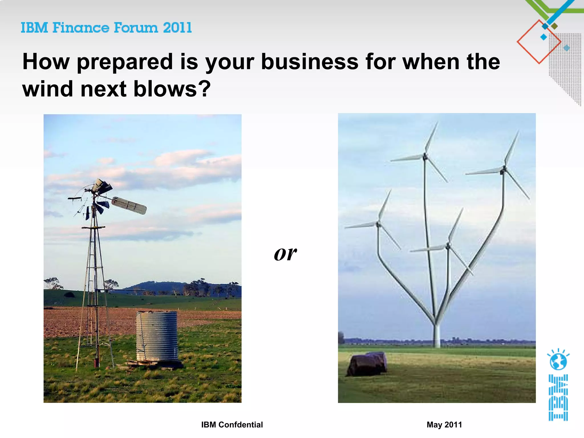 How prepared is your business for when the
wind next blows?




                                 or




               IBM Confdential        May 2011
 