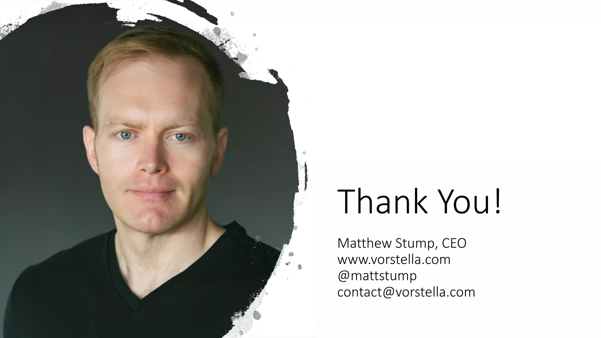 Thank You!
Matthew Stump, CEO
www.vorstella.com
@mattstump
contact@vorstella.com
 