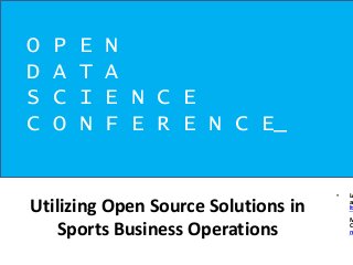 Utilizing Open Source Solutions in
Sports Business Operations
• Le
an
lto
M
CR
m
O P E N
D A T A
S C I E N C E
C O N F E R E N C E_
 
