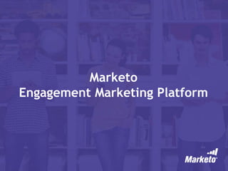 Marketo 
Engagement Marketing Platform 
 