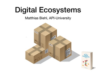 Digital Ecosystems
Matthias Biehl, API-University
 