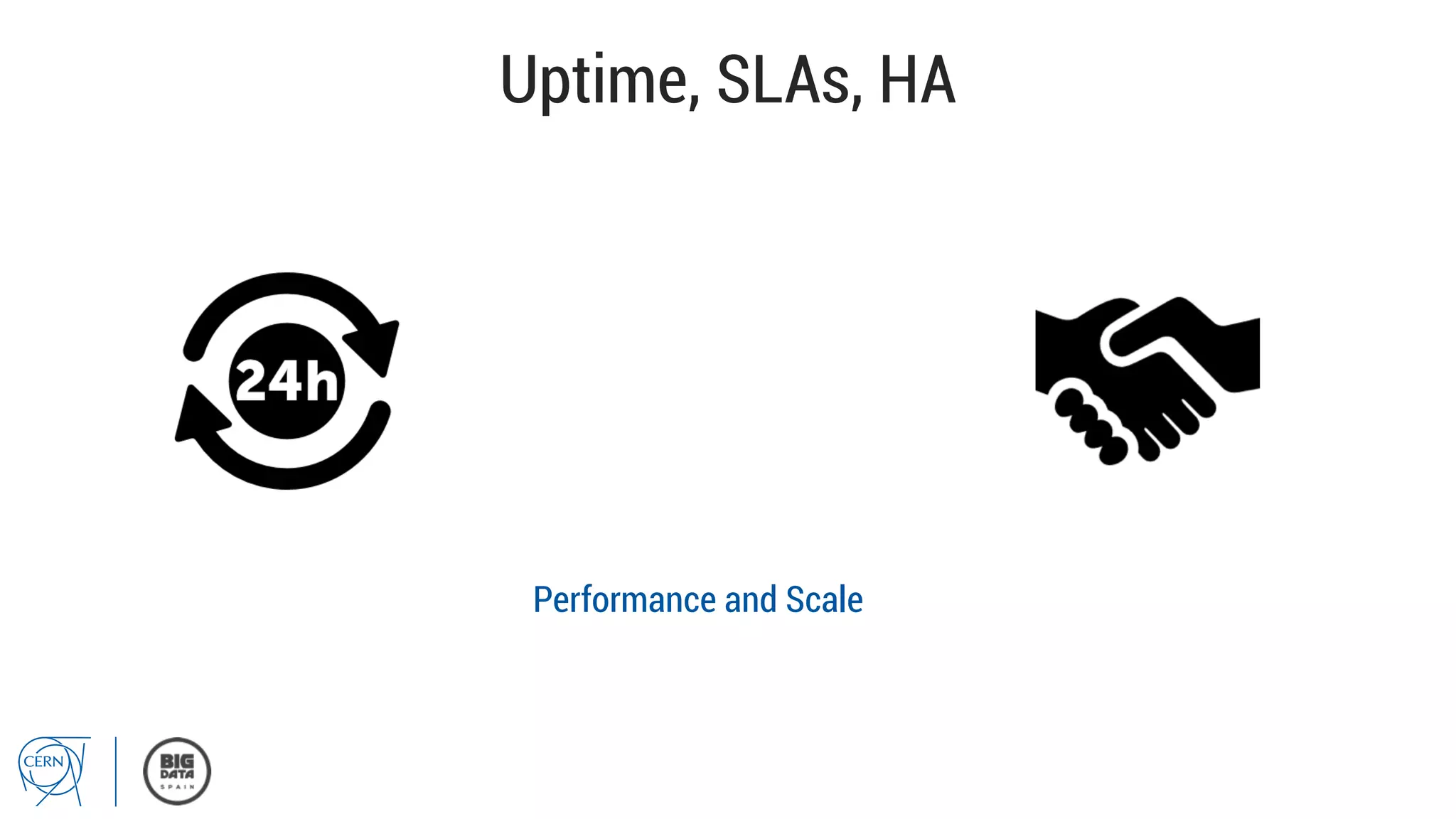 Uptime, SLAs, HA
Performance and Scale
 
