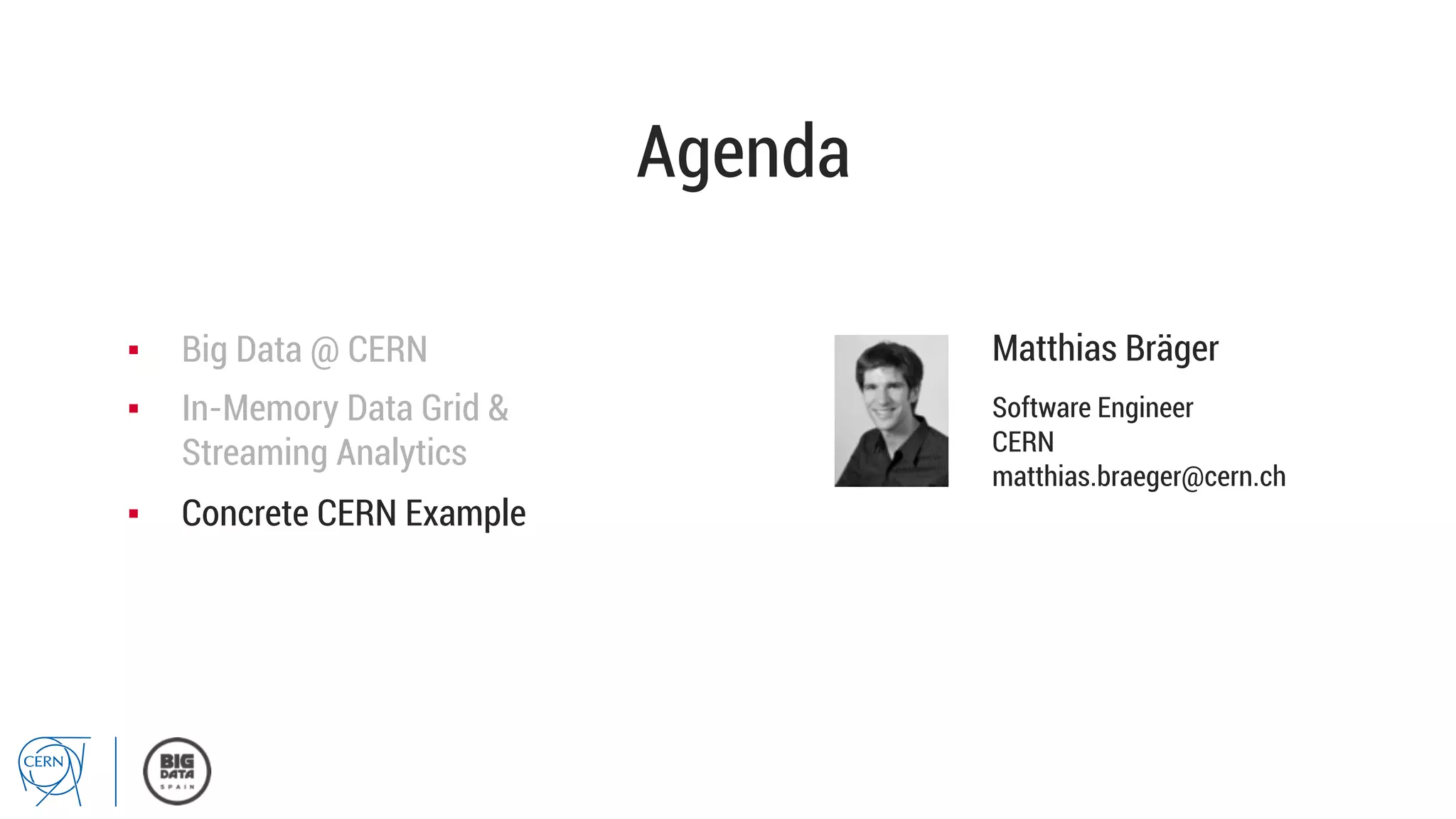 Agenda
Matthias Bräger
Software Engineer
CERN
matthias.braeger@cern.ch
▪  Big Data @ CERN
▪  In-Memory Data Grid &
Streaming Analytics
▪  Concrete CERN Example
 