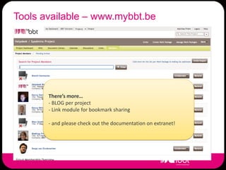 Tools available – www.mybbt.be




       There’s more…
       - BLOG per project
       - Link module for bookmark sharing

       - and please check out the documentation on extranet!
 