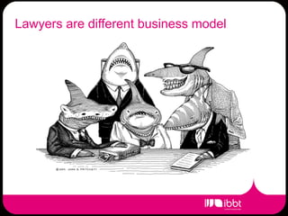 Lawyers are different business model
 What we do not do (yet)
 