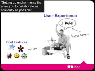“Setting up environments that
allow you to collaborate as
efficiently as possible”
 
