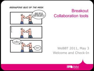 Breakout
Collaboration tools




  WeBBT 2011, May 3
Welcome and Check-In
 