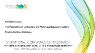 Panel Discussion
The Possibilities of Multicultural and Multilingual Education System
Input by Matthias Colloseus
 