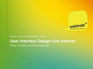 Matthias C. Schroeder | SCHROEDER + WENDT


User Interface Design fürs Internet
Trends, Prinzipien und Herausforderungen