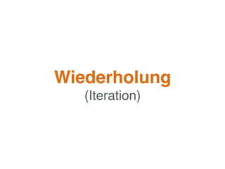 Wiederholung
(Iteration)
 