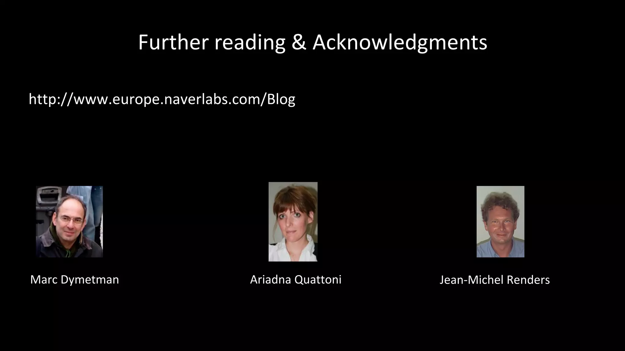 Further reading & Acknowledgments
Jean-Michel RendersMarc Dymetman Ariadna Quattoni
http://www.europe.naverlabs.com/Blog
 