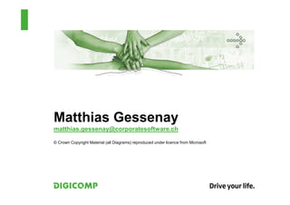 Matthias Gessenay
matthias.gessenay@corporatesoftware.ch

© Crown Copyright Material (all Diagrams) reproduced under licence from Microsoft
 