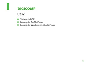 UE-V
n  Teil vom MDOP
n  Lösung der Profile-Frage
n  Lösung der Windows-on-Mobile-Frage




                                         13
 