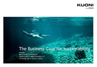The Business Case for sustainability
MATTHIAS LEISINGER
CORPORATE RESPONSIBILITY
14 APRIL 2015, CAPE TOWN
 