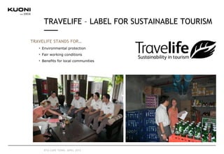 TRAVELIFE – LABEL FOR SUSTAINABLE TOURISM
TRAVELIFE STANDS FOR…
Environmental protection
Fair working conditions
Benefits for local communities
RTD CAPE TOWN, APRIL 2015
 