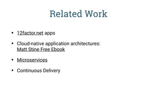 Related Work
• 12factor.net apps
• Cloud-native application architectures: 
Matt Stine Free Ebook
• Microservices
• Continuous Delivery
 
