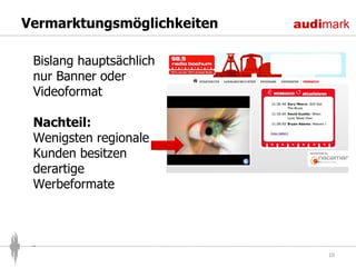 Vermarktungsmöglichkeiten Bislang hauptsächlich nur Banner oder Videoformat  Nachteil: Wenigsten regionale Kunden besitzen derartige Werbeformate 