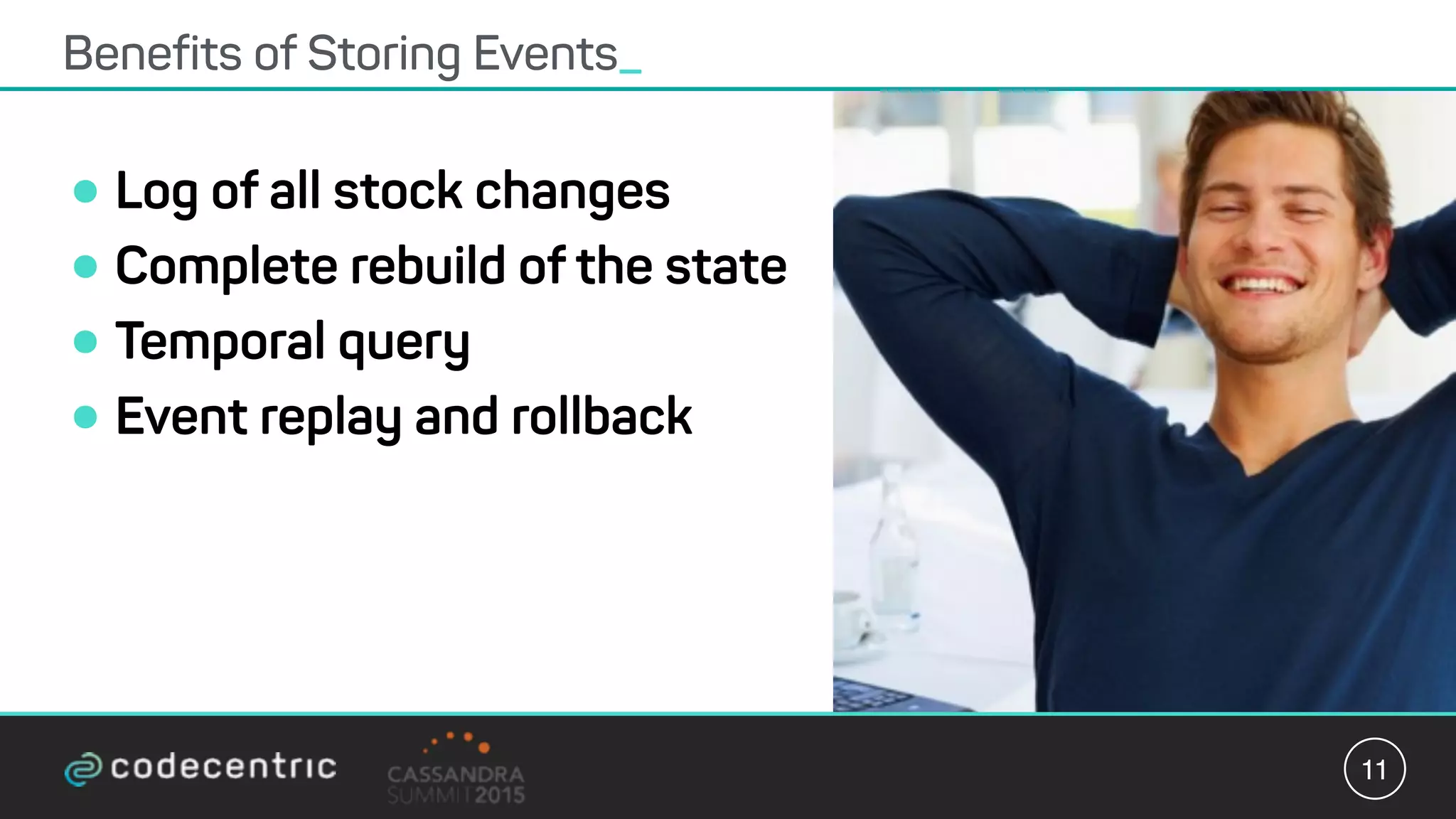•Log of all stock changes
•Complete rebuild of the state
•Temporal query
•Event replay and rollback
Benefits of Storing Events_
11
 