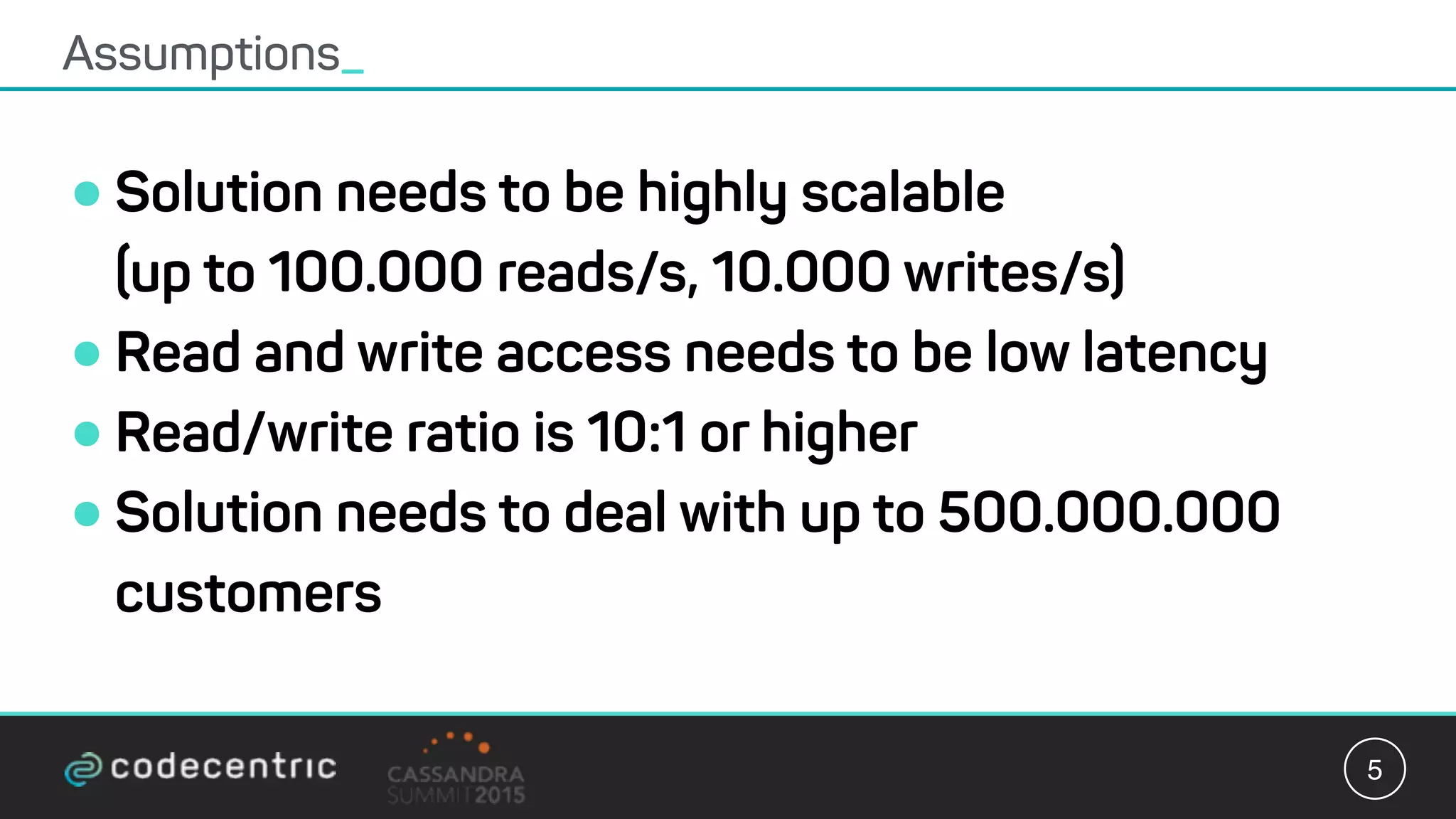 •Solution needs to be highly scalable  
(up to 100.000 reads/s, 10.000 writes/s)
•Read and write access needs to be low latency
•Read/write ratio is 10:1 or higher
•Solution needs to deal with up to 500.000.000
customers
Assumptions_
5
 