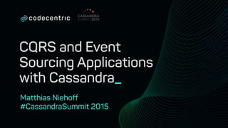CQRS and Event
Sourcing Applications
with Cassandra_
Matthias Niehoff
#CassandraSummit 2015
1
 