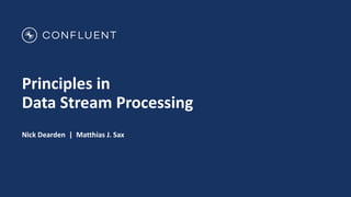 Principles in
Data Stream Processing
Nick Dearden | Matthias J. Sax
 