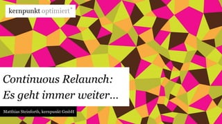 Continuous Relaunch: 
Es geht immer weiter… 
Matthias Steinforth, kernpunkt GmbH 
 