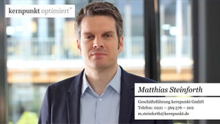 Ihr Ansprechpartner 
Folgen Sie uns: 
Matthias Steinforth 
Geschäftsführung kernpunkt GmbH 
Telefon: 0221 – 569 576 – 202 
m.steinforth@kernpunkt.de 
