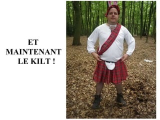 ET MAINTENANT LE KILT !