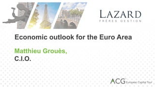 Economic outlook for the Euro Area
Matthieu Grouès,
C.I.O.
 