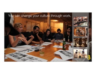 You can change your culture through work.
 