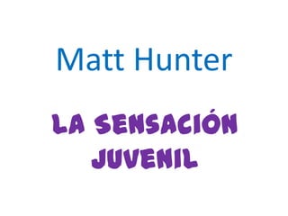 Matt Hunter
La Sensación
   Juvenil
 