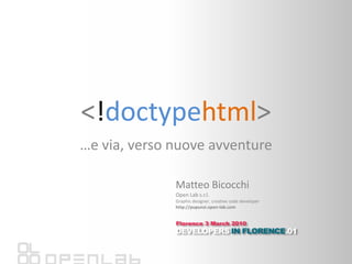 <!doctypehtml>
…e via, verso nuove avventure

              Matteo Bicocchi
              Open Lab s.r.l.
              Graphic designer, creative code developer
              http://pupunzi.open-lab.com
 