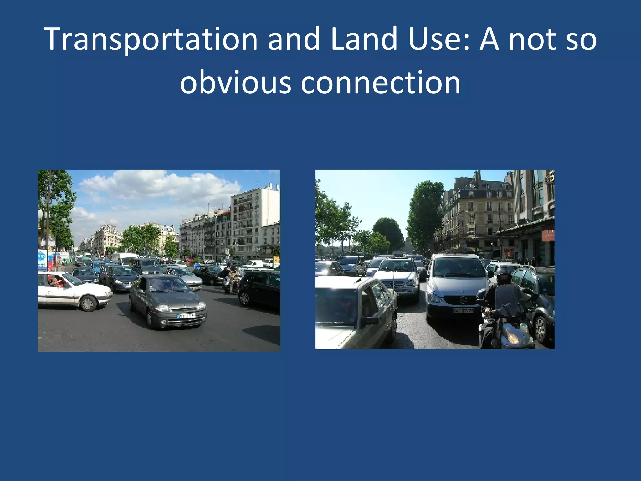 Transportation and Land Use: A not so obvious connection 