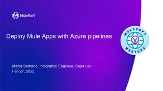 All contents © MuleSoft, LLC
Deploy Mule Apps with Azure pipelines
Mattia Beltrano, Integration Engineer, Cap4 Lab
Feb 27, 2022
 