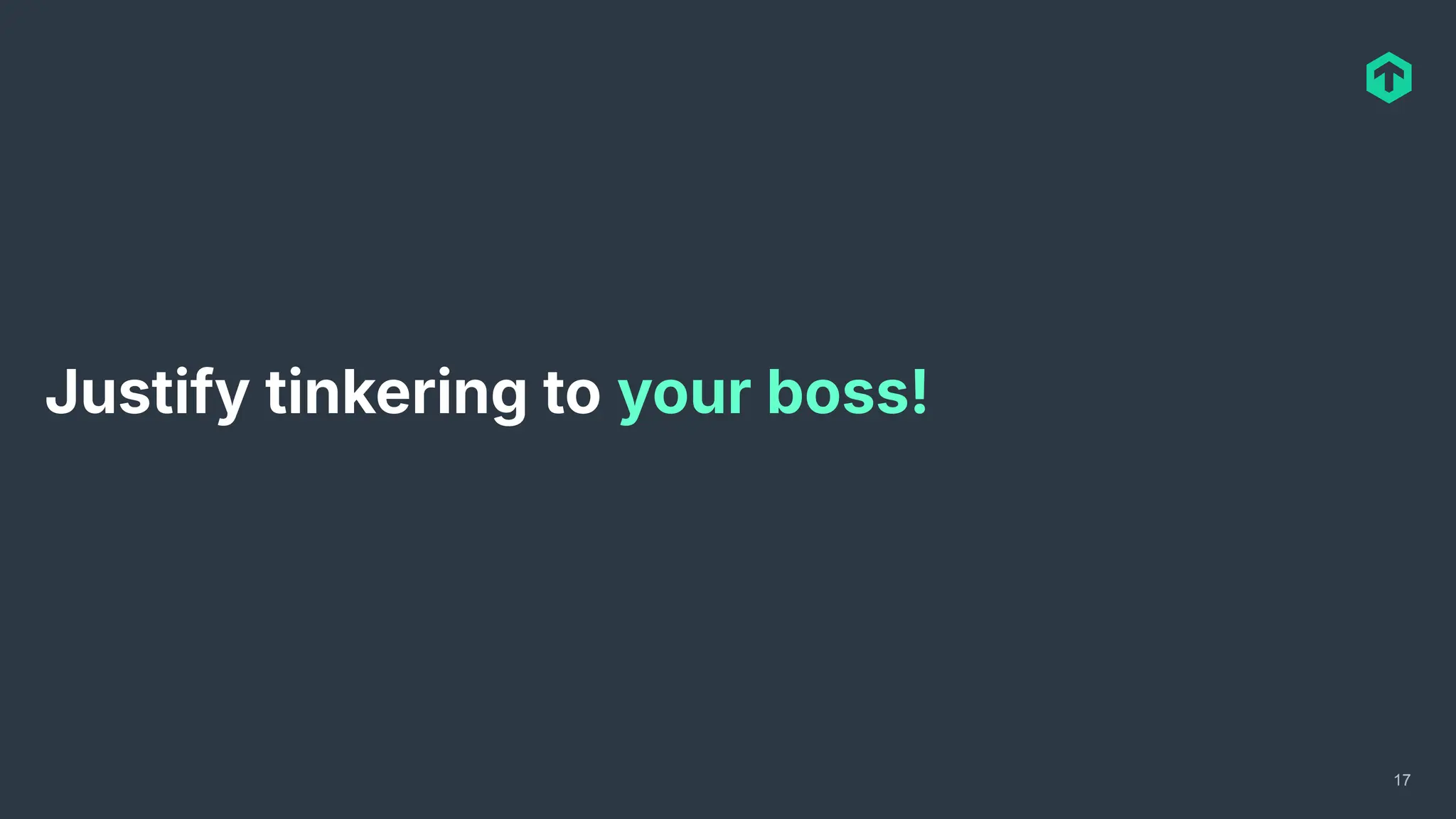 Justify tinkering to your boss!
17
 