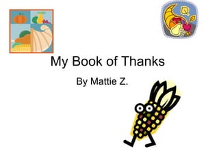 My Book of Thanks By Mattie Z. 