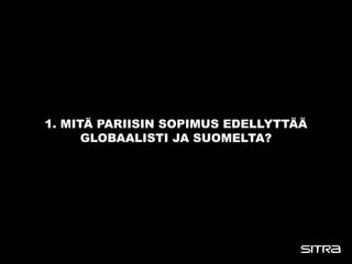 1. MITÄ PARIISIN SOPIMUS EDELLYTTÄÄ
GLOBAALISTI JA SUOMELTA?
 