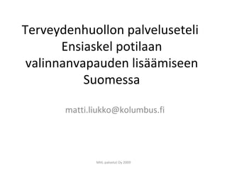 Terveydenhuollon palveluseteli  Ensiaskel potilaan valinnanvapauden lisäämiseen Suomessa [email_address] MHL-palvelut Oy 2009 