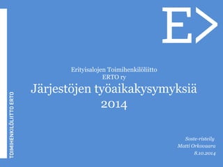 Erityisalojen Toimihenkilöliitto 
ERTO ry 
Järjestöjen työaikakysymyksiä 
2014 
Soste-risteily 
Matti Orkovaara 
8.10.2014 
 