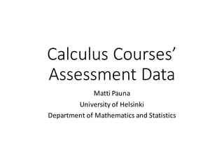 Calculus	Courses’	
Assessment	Data
Matti	Pauna
University	of	Helsinki
Department	of	Mathematics	and	Statistics
 