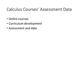 Calculus	Courses’	Assessment	Data
• Online	courses
• Curriculum	development
• Assessment	and	data
 