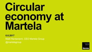 Circular
economy at
Martela
6.6.2017
Matti Rantaniemi, CEO Martela Group
@martelagroup
 