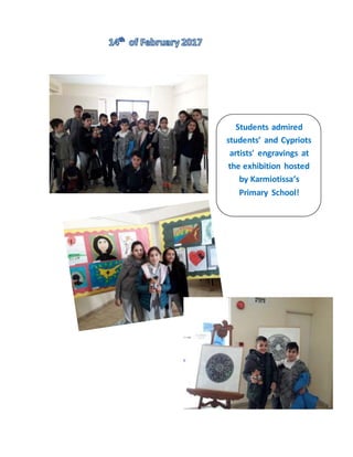Students admired
students’ and Cypriots
artists' engravings at
the exhibition hosted
by Karmiotissa’s
Primary School!
 