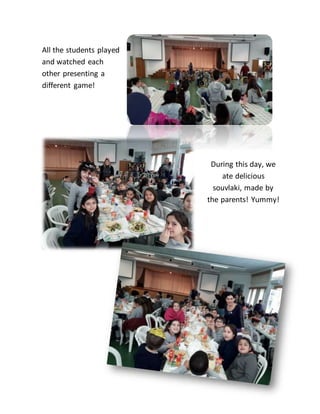 All the students played
and watched each
other presenting a
different game!
During this day, we
ate delicious
souvlaki, made by
the parents! Yummy!
 
