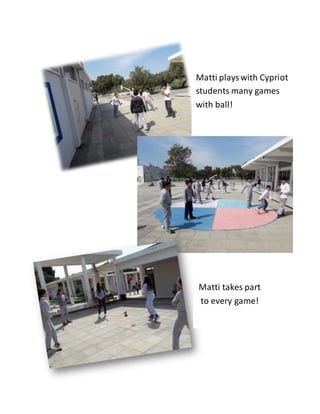 Matti playswith Cypriot
students many games
with ball!
Matti takes part
to every game!
 
