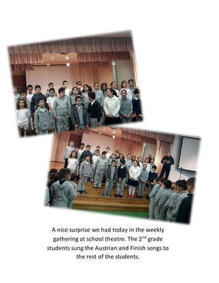 A nice surprise we had today in the weekly
gathering at school theatre. The 2nd
grade
students sung the Austrian and Finish songs to
the rest of the students.
 