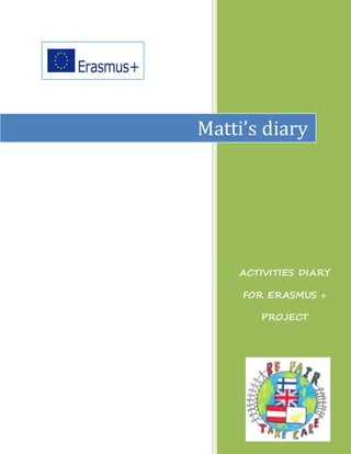 ACTIVITIES DIARY
FOR ERASMUS +
PROJECT
Matti’s diary
 