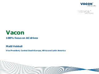 Vacon
100% focus on AC drives


Matti Vekkeli
Vice President, Central South Europe, Africa and Latin America
 