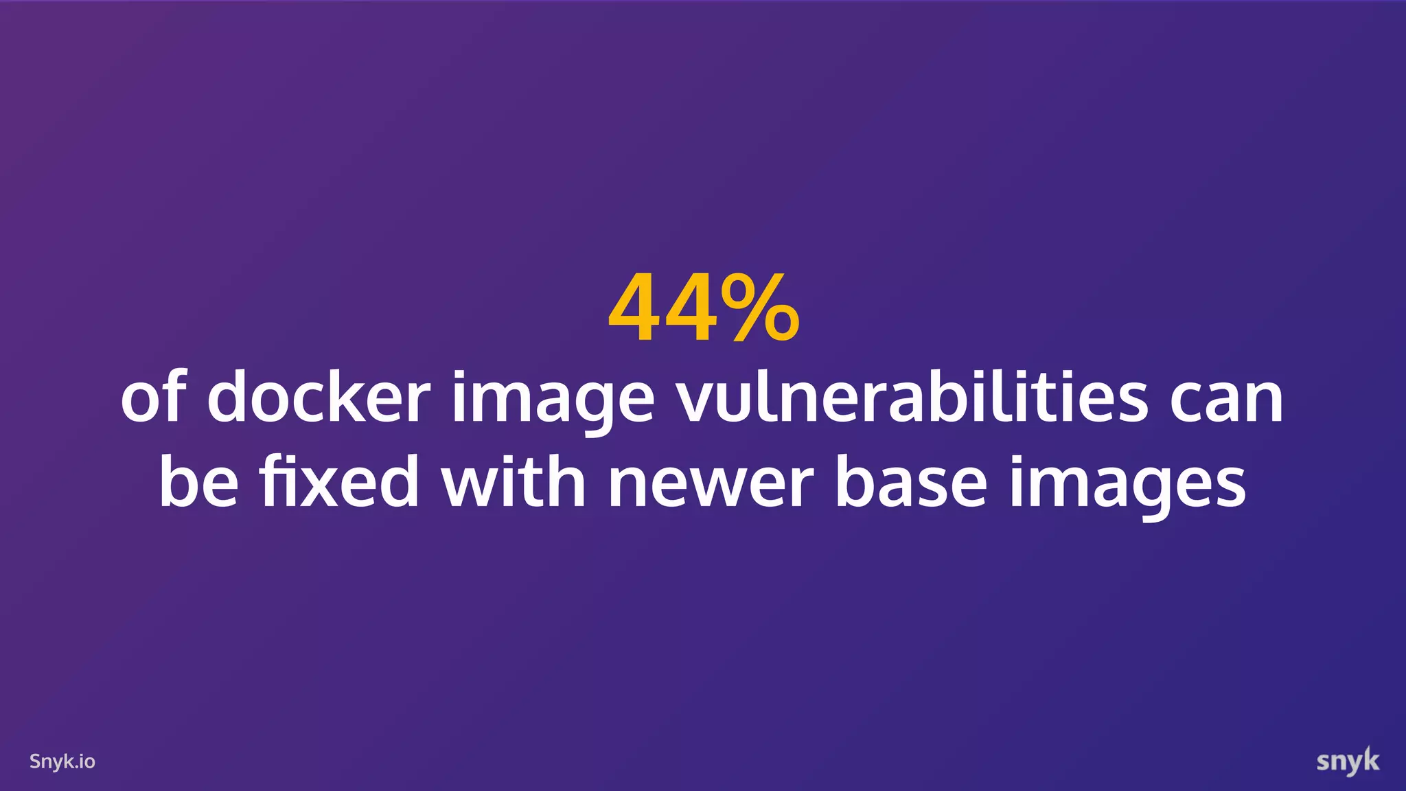 Snyk.io 44% of docker image vulnerabilities can be ﬁxed with newer base images 